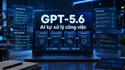 GPT-5.6 ra mắt và xu hướng AI tự xử lý công việc
