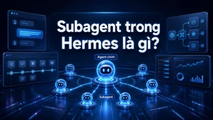 Subagent trong Hermes là gì? trong bài Hermes Subagents và Delegation: chia việc cho AI Agent