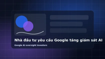 Nhà đầu tư yêu cầu Google tăng giám sát AI